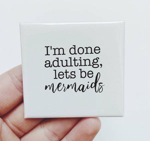 I'm Done Adulting, Let's Be Mermaids Magnet