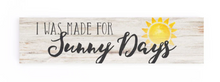 Load image into Gallery viewer, I Was Made for Sunny Days Little Sign
